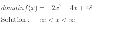 The domain of f(x)=-2x^2-4x+48 is -infinity <x<infinity